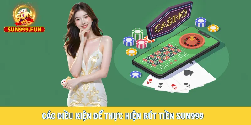 Các điều kiện để thực hiện rút tiền Sun999
