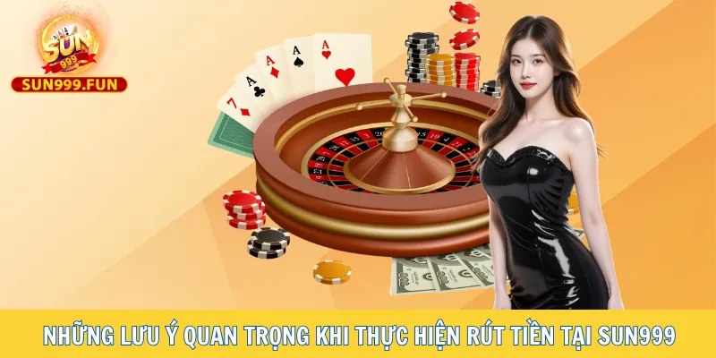 Một số lưu ý khi thực hiện rút tiền Sun999