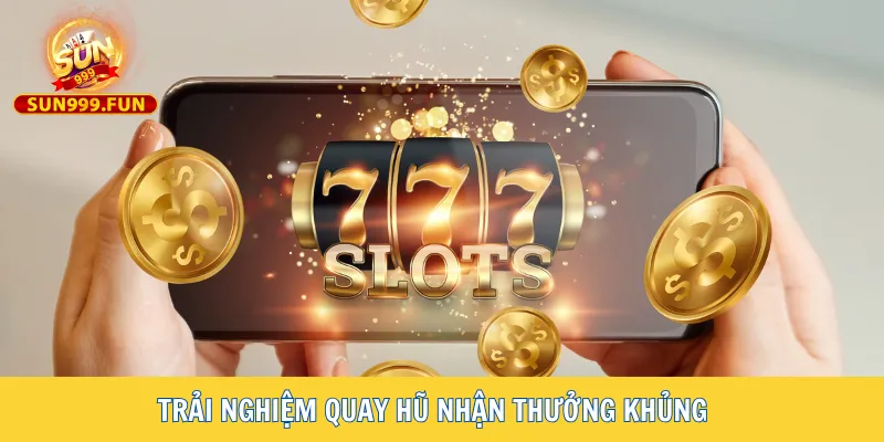 Giới thiệu Sun999 5 Trải nghiệm quay hũ nhận thưởng khủng